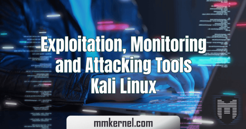 Exploitation, Monitoring and Attacking Tools in Kali Linux