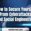 How to Secure Yourself From Cyberattacks and Social Engineering